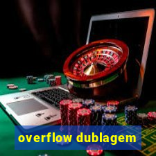 overflow dublagem